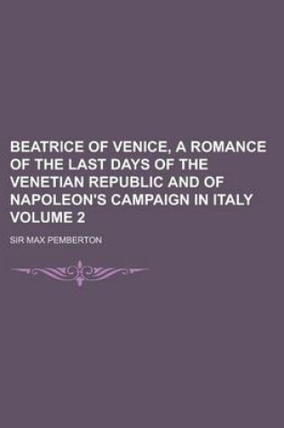 Cover of Beatrice of Venice, a Romance of the Last Days of the Venetian Republic and of Napoleon's Campaign in Italy Volume 2