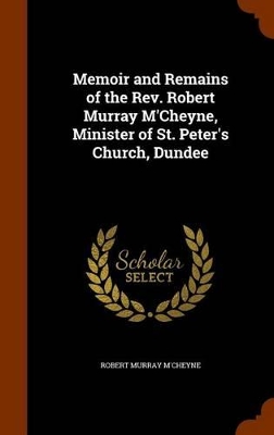 Book cover for Memoir and Remains of the REV. Robert Murray M'Cheyne, Minister of St. Peter's Church, Dundee