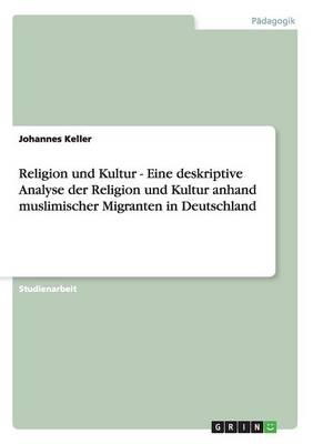 Book cover for Religion und Kultur - Eine deskriptive Analyse der Religion und Kultur anhand muslimischer Migranten in Deutschland