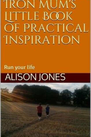 Cover of Iron Mum's Little Book of Practical Inspiration