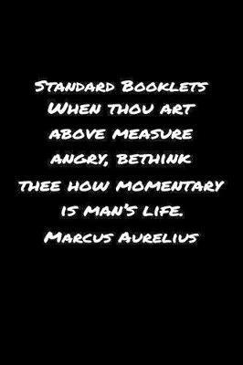 Book cover for Standard Booklets When Thou Art Above Measure Angry Bethink Thee How Momentary Is Man's Life Marcus Aurelius