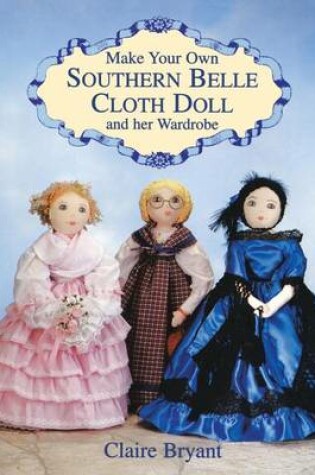 Cover of Make Your Own Southern Belle Cloth Doll and Her Wardrobe