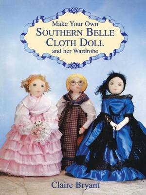 Book cover for Make Your Own Southern Belle Cloth Doll and Her Wardrobe