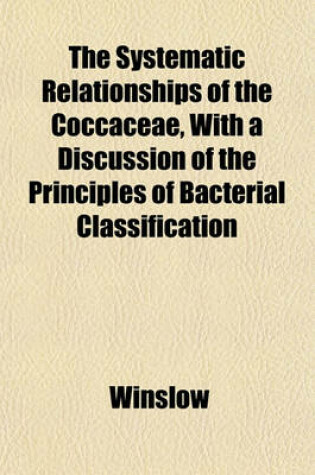 Cover of The Systematic Relationships of the Coccaceae, with a Discussion of the Principles of Bacterial Classification