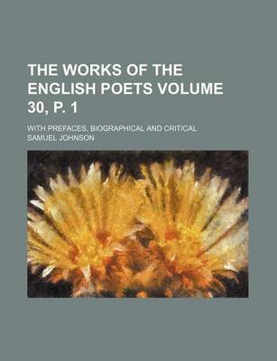 Book cover for The Works of the English Poets Volume 30, P. 1; With Prefaces, Biographical and Critical