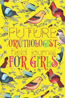 Cover of Future Ornithologist - Field Journal For Girls