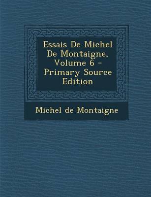 Book cover for Essais de Michel de Montaigne, Volume 6 - Primary Source Edition