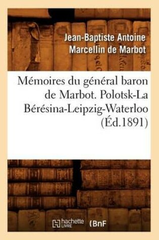 Cover of Memoires Du General Baron de Marbot. Polotsk-La Beresina-Leipzig-Waterloo (Ed.1891)