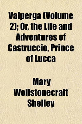 Book cover for Valperga (Volume 2); Or, the Life and Adventures of Castruccio, Prince of Lucca