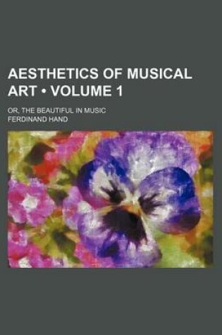 Cover of Aesthetics of Musical Art (Volume 1); Or, the Beautiful in Music