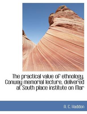 Book cover for The Practical Value of Ethnology. Conway Memorial Lecture, Delivered at South Place Institute on Mar