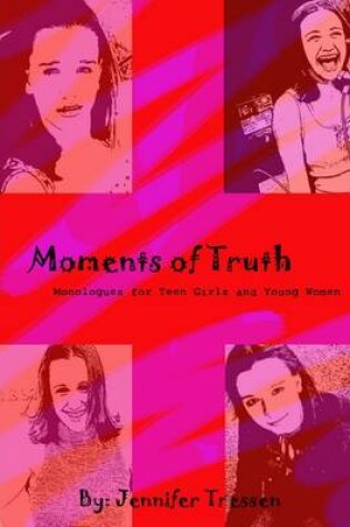 Cover of Moments of Truth: Monologues For Teen Girls And Young Women