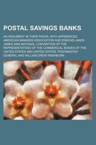 Cover of Postal Savings Banks; An Argument in Their Favor, with Appendices