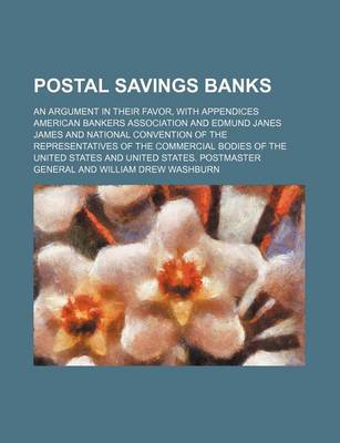 Book cover for Postal Savings Banks; An Argument in Their Favor, with Appendices