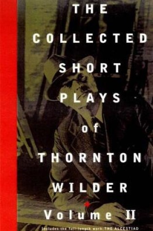 Cover of The Collected Short Plays of Thornton Wilder: Volume II