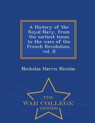 Book cover for A History of the Royal Navy, from the Earliest Times to the Wars of the French Revolution, Vol. II - War College Series