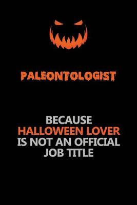 Book cover for Paleontologist Because Halloween Lover Is Not An Official Job Title