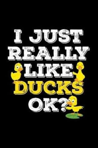 Cover of I Just Really Like Ducks Ok?