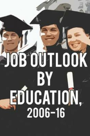 Cover of Job Outlook by Education, 2006-2016