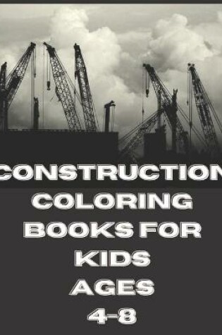 Cover of Construction Coloring Books For Kids Ages 4-8