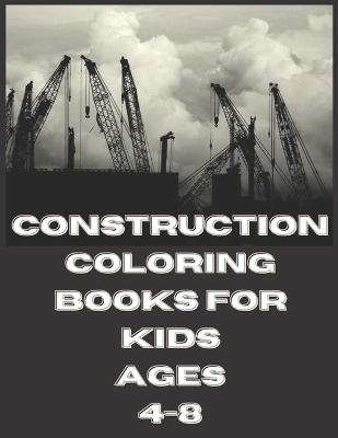 Book cover for Construction Coloring Books For Kids Ages 4-8