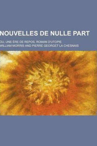 Cover of Nouvelles de Nulle Part; Ou, Une Ere de Repos, Roman D'Utopie