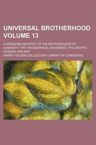 Cover of Universal Brotherhood Volume 13; A Magazine Devoted to the Brotherhood of Humanity, the Theosophical Movement, Philosophy, Science and Art