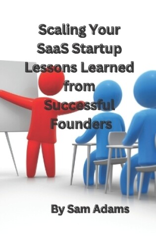 Cover of Scaling Your SaaS Startup Lessons Learned from Successful Founders
