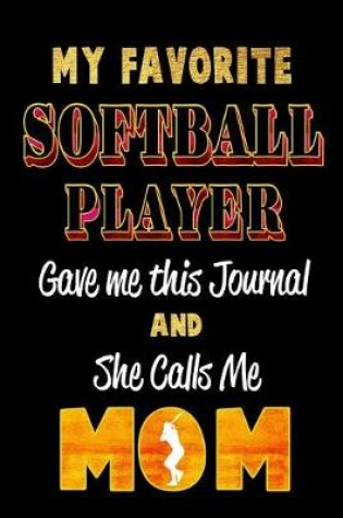 Cover of My Favorite Softball Player Gave Me This Journal and She Calls Me Mom