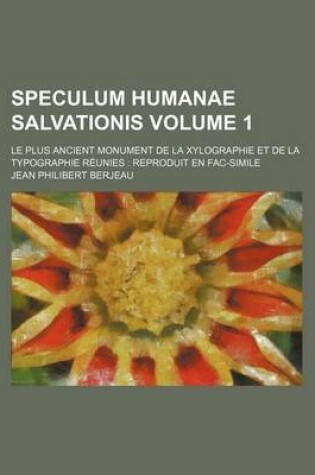 Cover of Speculum Humanae Salvationis Volume 1; Le Plus Ancient Monument de La Xylographie Et de La Typographie Reunies