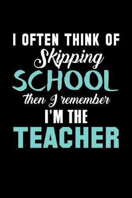 Book cover for I Often Think of Skipping School then I Remember I'm the Teacher