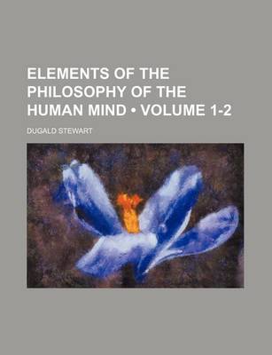 Book cover for Elements of the Philosophy of the Human Mind (Volume 1-2)