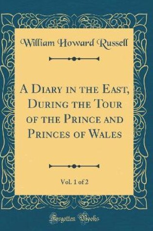 Cover of A Diary in the East, During the Tour of the Prince and Princes of Wales, Vol. 1 of 2 (Classic Reprint)