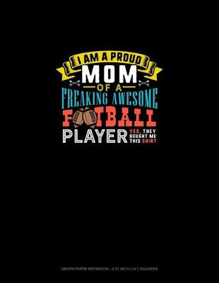 Book cover for I Am A Proud Mom Of A Freaking Awesome Football Player Yes, They Bought Me This Shirt