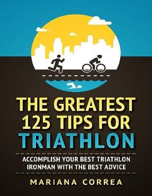 Book cover for The Greatest 125 Tips for Triathlon "-"  Accomplish Your Best Triathlon Ironman With the Best Advice