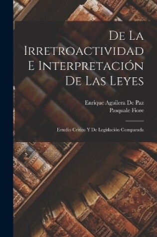 Cover of De La Irretroactividad E Interpretación De Las Leyes