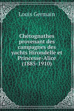 Cover of Chétognathes provenant des campagnes des yachts Hirondelle et Princesse-Alice (1885-1910)