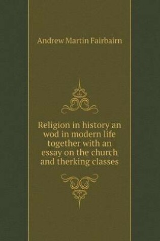 Cover of Religion in history an wod in modern life together with an essay on the church and therking classes
