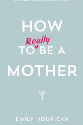 Cover of How to Really Be a Mother