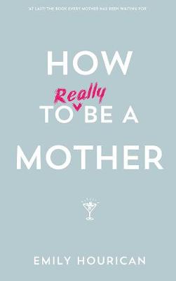 Book cover for How to Really Be a Mother