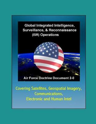 Book cover for Air Force Doctrine Document 2-0, Global Integrated Intelligence, Surveillance & Reconnaissance (ISR) Operations - Covering Satellites, Geospatial Imagery, Communications, Electronic and Human Intel