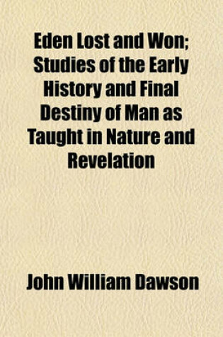 Cover of Eden Lost and Won; Studies of the Early History and Final Destiny of Man as Taught in Nature and Revelation