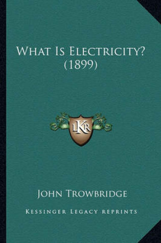 Cover of What Is Electricity? (1899) What Is Electricity? (1899)