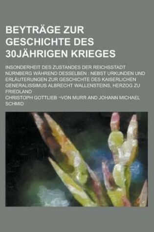 Cover of Beytrage Zur Geschichte Des 30jahrigen Krieges; Insonderheit Des Zustandes Der Reichsstadt Nurnberg Wahrend Desselben