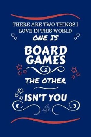 Cover of There Are Two Things I Love In This World One Is Board Games The Other Isn't You