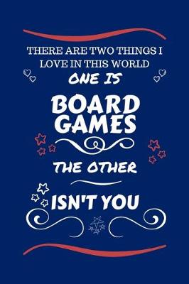 Book cover for There Are Two Things I Love In This World One Is Board Games The Other Isn't You