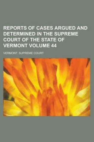 Cover of Reports of Cases Argued and Determined in the Supreme Court of the State of Vermont Volume 44