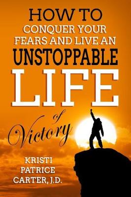 Book cover for How to Conquer Your Fears and Live an UNSTOPPABLE LIFE of Victory