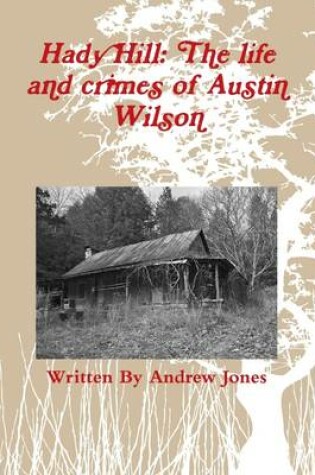 Cover of Hady Hill: the Life and Crimes of Austin Wilson