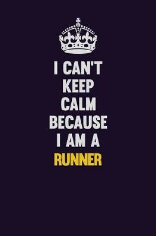Cover of I Can't Keep Calm Because I Am A Runner